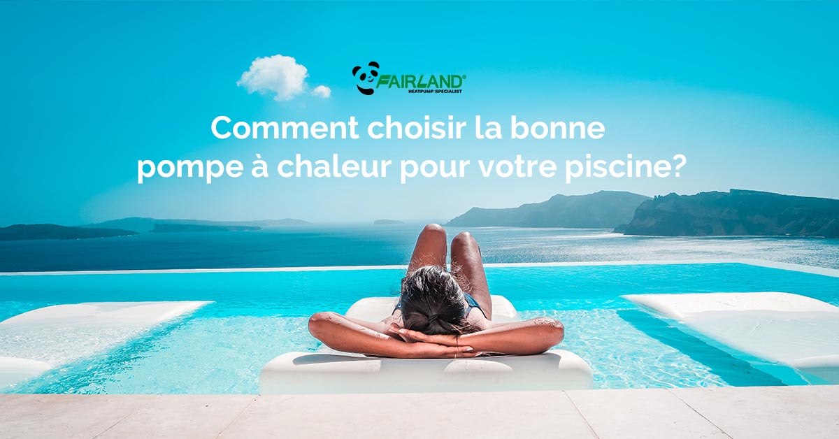 Comment choisir la bonne pompe à chaleur pour votre piscine